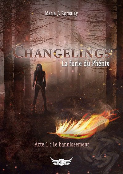 Changelings, La Furie du Phénix, tome 1 : Le Bannissement – Maria J.&nbsp;Romaley